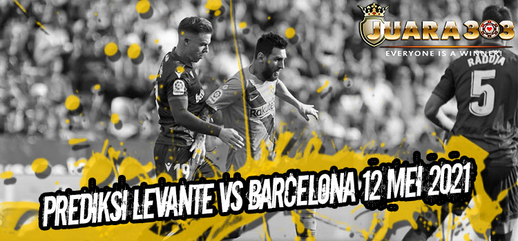 Prediksi Levante vs Barcelona 12 Mei 2021